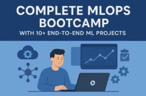 Complete MLOps Bootcamp With 10+ End-to-End ML Projects