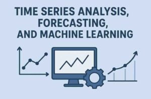 Time Series Analysis, Forecasting, and Machine Learning – Detailed Course Review